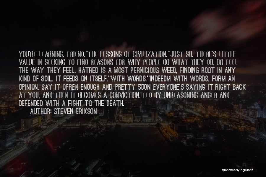 Steven Erikson Quotes: You're Learning, Friend.''the Lessons Of Civilization.''just So. There's Little Value In Seeking To Find Reasons For Why People Do What