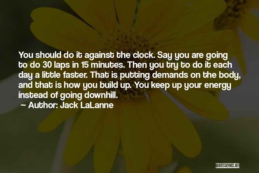 Jack LaLanne Quotes: You Should Do It Against The Clock. Say You Are Going To Do 30 Laps In 15 Minutes. Then You