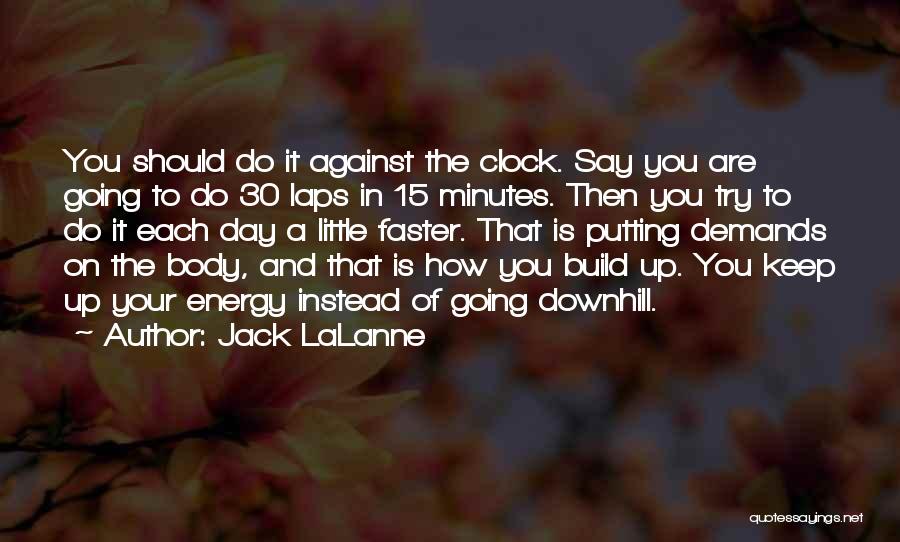 Jack LaLanne Quotes: You Should Do It Against The Clock. Say You Are Going To Do 30 Laps In 15 Minutes. Then You