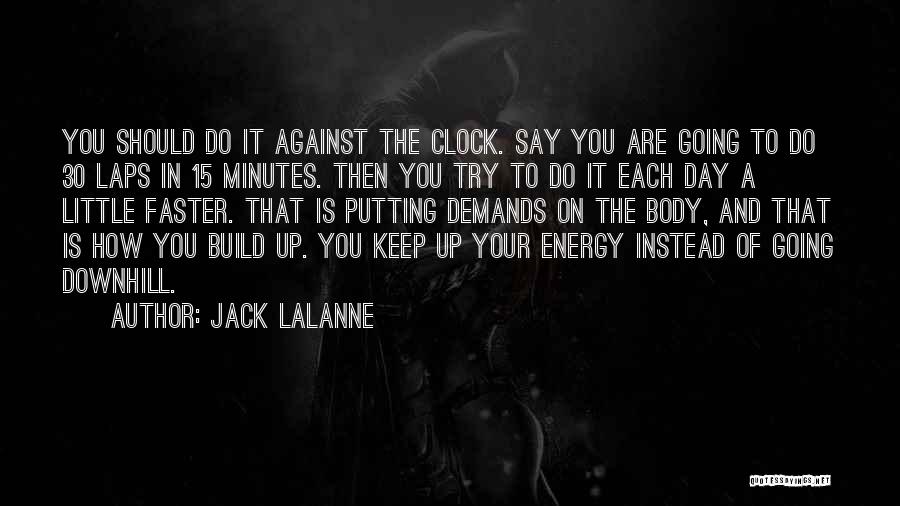 Jack LaLanne Quotes: You Should Do It Against The Clock. Say You Are Going To Do 30 Laps In 15 Minutes. Then You