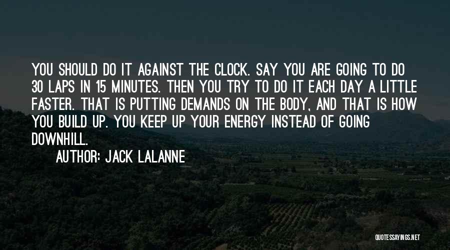 Jack LaLanne Quotes: You Should Do It Against The Clock. Say You Are Going To Do 30 Laps In 15 Minutes. Then You