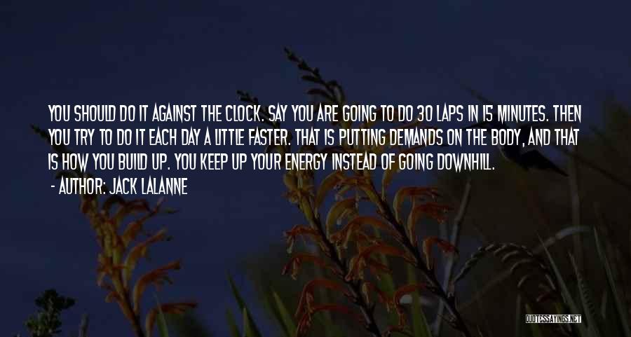 Jack LaLanne Quotes: You Should Do It Against The Clock. Say You Are Going To Do 30 Laps In 15 Minutes. Then You