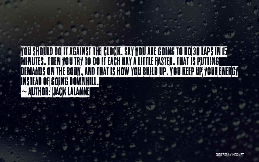 Jack LaLanne Quotes: You Should Do It Against The Clock. Say You Are Going To Do 30 Laps In 15 Minutes. Then You