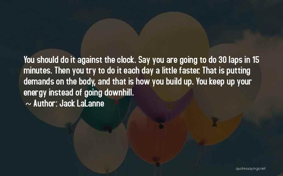 Jack LaLanne Quotes: You Should Do It Against The Clock. Say You Are Going To Do 30 Laps In 15 Minutes. Then You