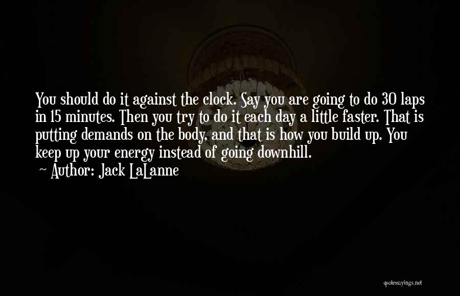 Jack LaLanne Quotes: You Should Do It Against The Clock. Say You Are Going To Do 30 Laps In 15 Minutes. Then You