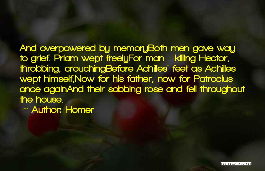 Homer Quotes: And Overpowered By Memoryboth Men Gave Way To Grief. Priam Wept Freelyfor Man - Killing Hector, Throbbing, Crouchingbefore Achilles' Feet