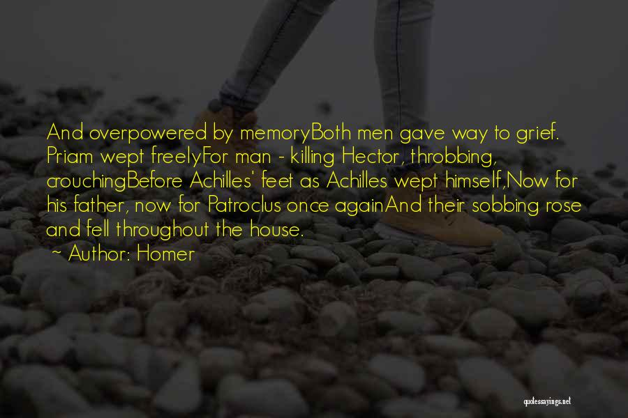 Homer Quotes: And Overpowered By Memoryboth Men Gave Way To Grief. Priam Wept Freelyfor Man - Killing Hector, Throbbing, Crouchingbefore Achilles' Feet