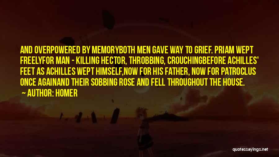 Homer Quotes: And Overpowered By Memoryboth Men Gave Way To Grief. Priam Wept Freelyfor Man - Killing Hector, Throbbing, Crouchingbefore Achilles' Feet