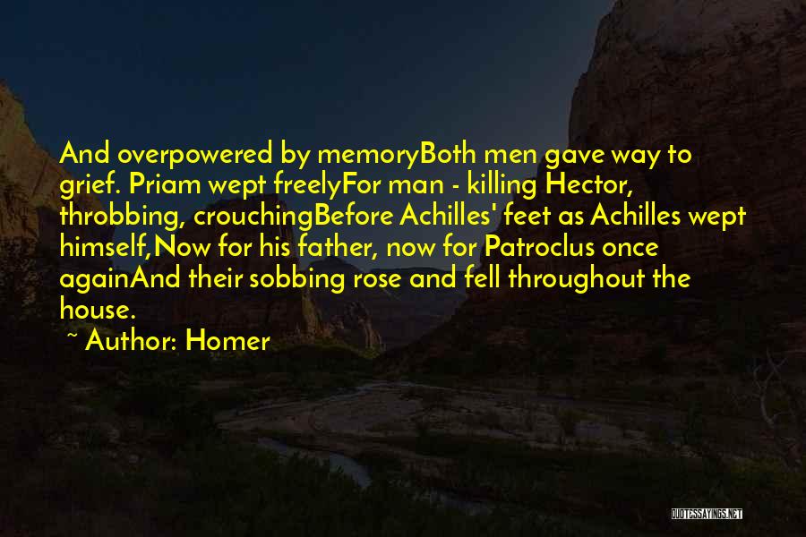 Homer Quotes: And Overpowered By Memoryboth Men Gave Way To Grief. Priam Wept Freelyfor Man - Killing Hector, Throbbing, Crouchingbefore Achilles' Feet