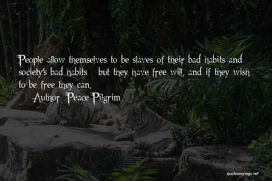 Peace Pilgrim Quotes: People Allow Themselves To Be Slaves Of Their Bad Habits And Society's Bad Habits - But They Have Free Will,