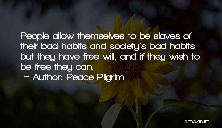 Peace Pilgrim Quotes: People Allow Themselves To Be Slaves Of Their Bad Habits And Society's Bad Habits - But They Have Free Will,