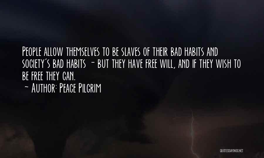 Peace Pilgrim Quotes: People Allow Themselves To Be Slaves Of Their Bad Habits And Society's Bad Habits - But They Have Free Will,