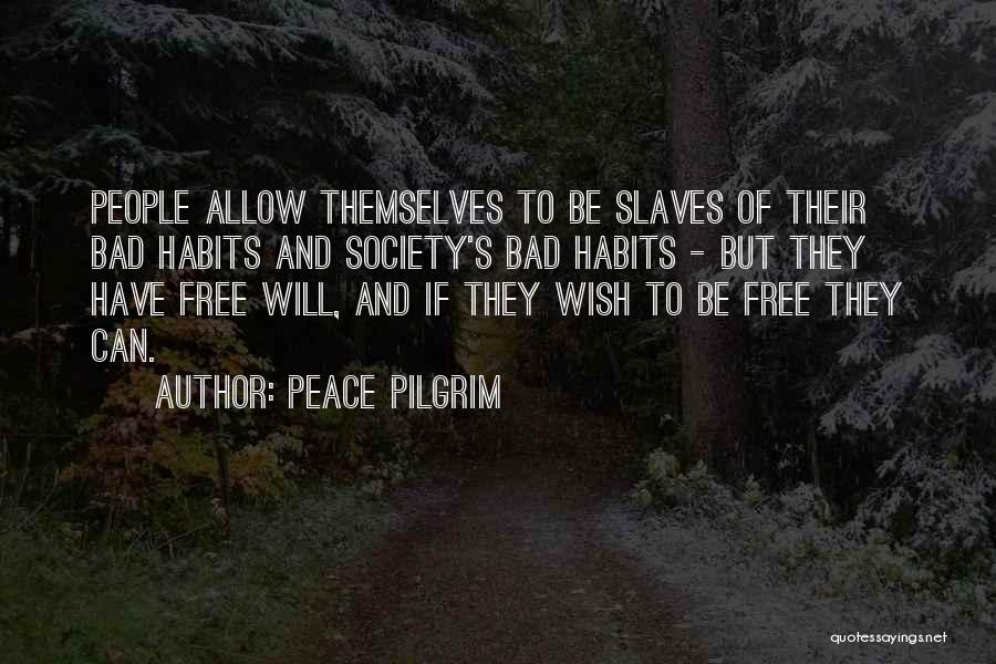 Peace Pilgrim Quotes: People Allow Themselves To Be Slaves Of Their Bad Habits And Society's Bad Habits - But They Have Free Will,