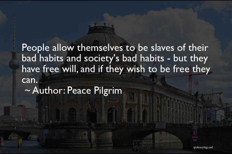 Peace Pilgrim Quotes: People Allow Themselves To Be Slaves Of Their Bad Habits And Society's Bad Habits - But They Have Free Will,