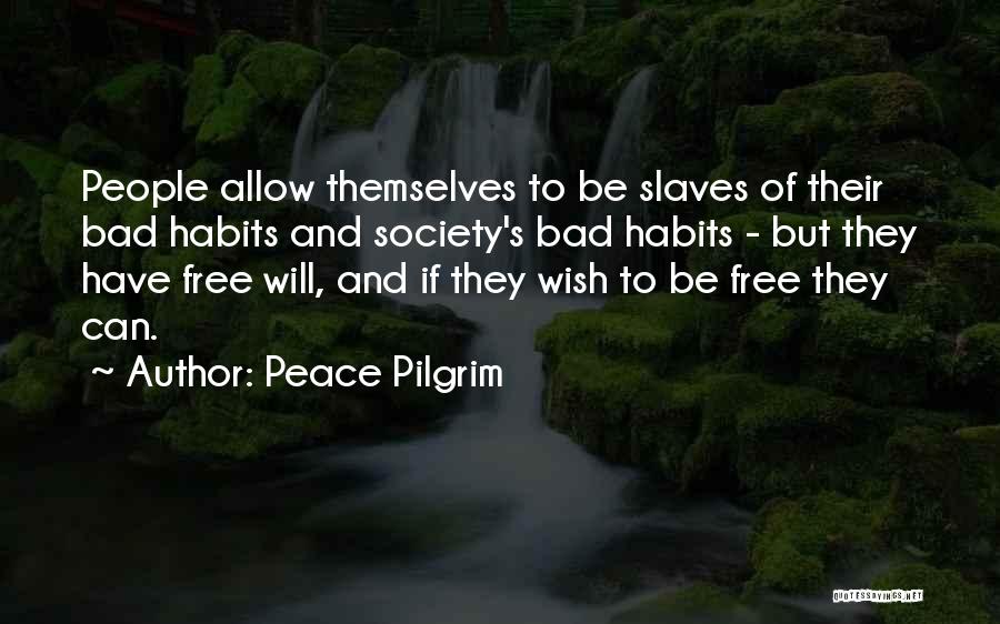 Peace Pilgrim Quotes: People Allow Themselves To Be Slaves Of Their Bad Habits And Society's Bad Habits - But They Have Free Will,