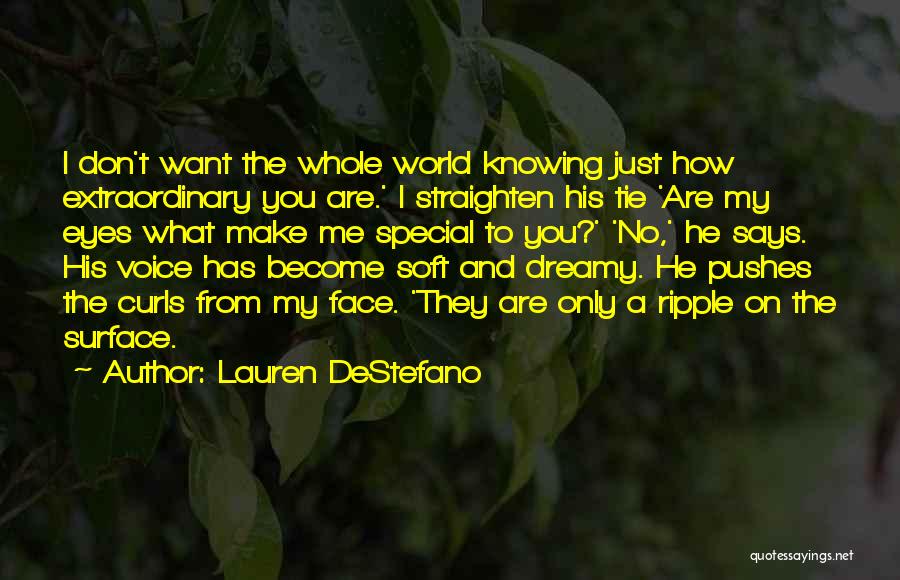 Lauren DeStefano Quotes: I Don't Want The Whole World Knowing Just How Extraordinary You Are.' I Straighten His Tie 'are My Eyes What