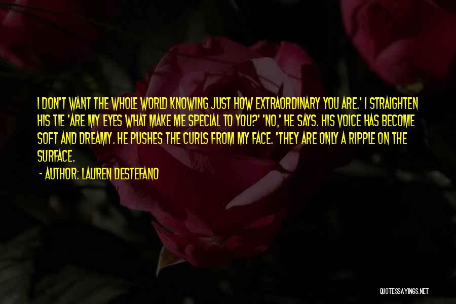 Lauren DeStefano Quotes: I Don't Want The Whole World Knowing Just How Extraordinary You Are.' I Straighten His Tie 'are My Eyes What