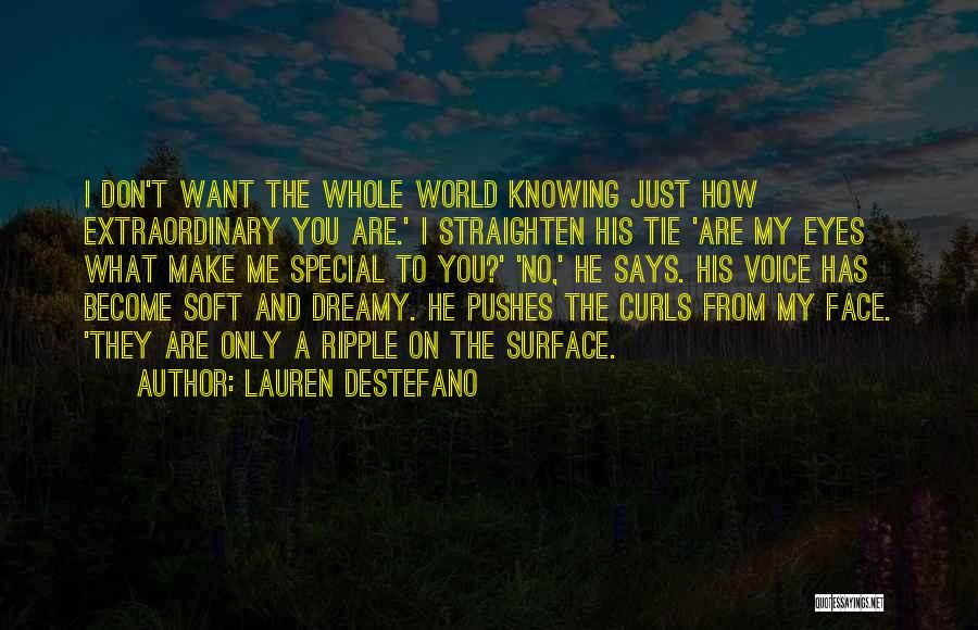 Lauren DeStefano Quotes: I Don't Want The Whole World Knowing Just How Extraordinary You Are.' I Straighten His Tie 'are My Eyes What