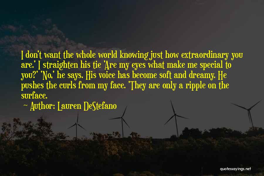 Lauren DeStefano Quotes: I Don't Want The Whole World Knowing Just How Extraordinary You Are.' I Straighten His Tie 'are My Eyes What