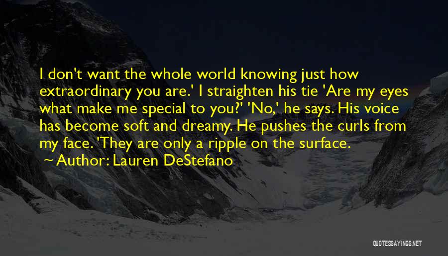 Lauren DeStefano Quotes: I Don't Want The Whole World Knowing Just How Extraordinary You Are.' I Straighten His Tie 'are My Eyes What