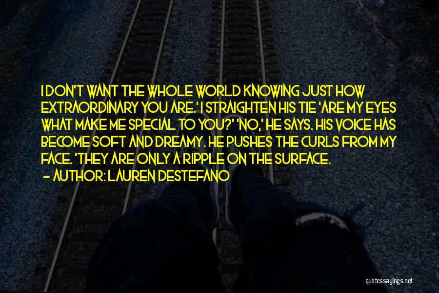 Lauren DeStefano Quotes: I Don't Want The Whole World Knowing Just How Extraordinary You Are.' I Straighten His Tie 'are My Eyes What