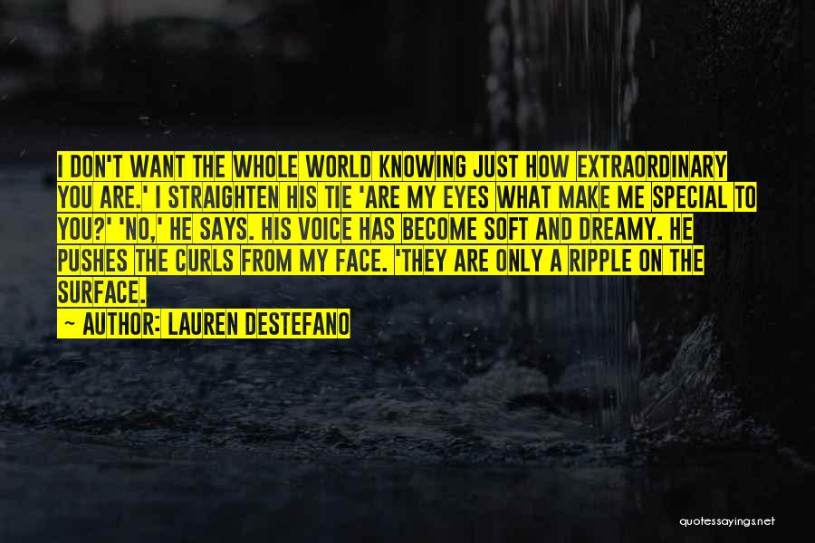 Lauren DeStefano Quotes: I Don't Want The Whole World Knowing Just How Extraordinary You Are.' I Straighten His Tie 'are My Eyes What