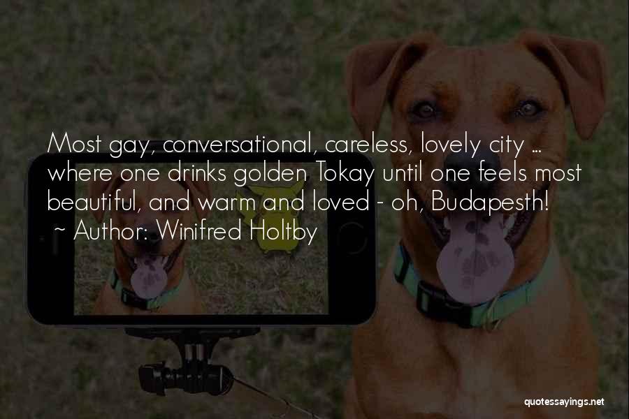 Winifred Holtby Quotes: Most Gay, Conversational, Careless, Lovely City ... Where One Drinks Golden Tokay Until One Feels Most Beautiful, And Warm And