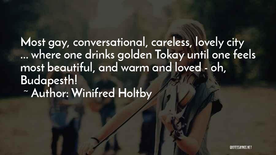 Winifred Holtby Quotes: Most Gay, Conversational, Careless, Lovely City ... Where One Drinks Golden Tokay Until One Feels Most Beautiful, And Warm And