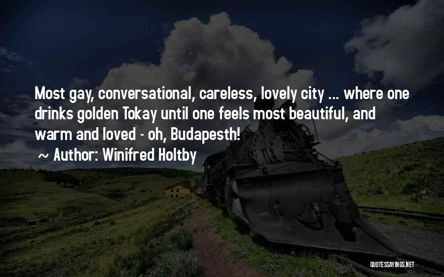 Winifred Holtby Quotes: Most Gay, Conversational, Careless, Lovely City ... Where One Drinks Golden Tokay Until One Feels Most Beautiful, And Warm And