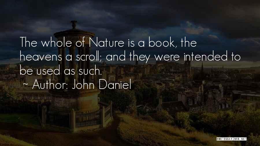 John Daniel Quotes: The Whole Of Nature Is A Book, The Heavens A Scroll; And They Were Intended To Be Used As Such.