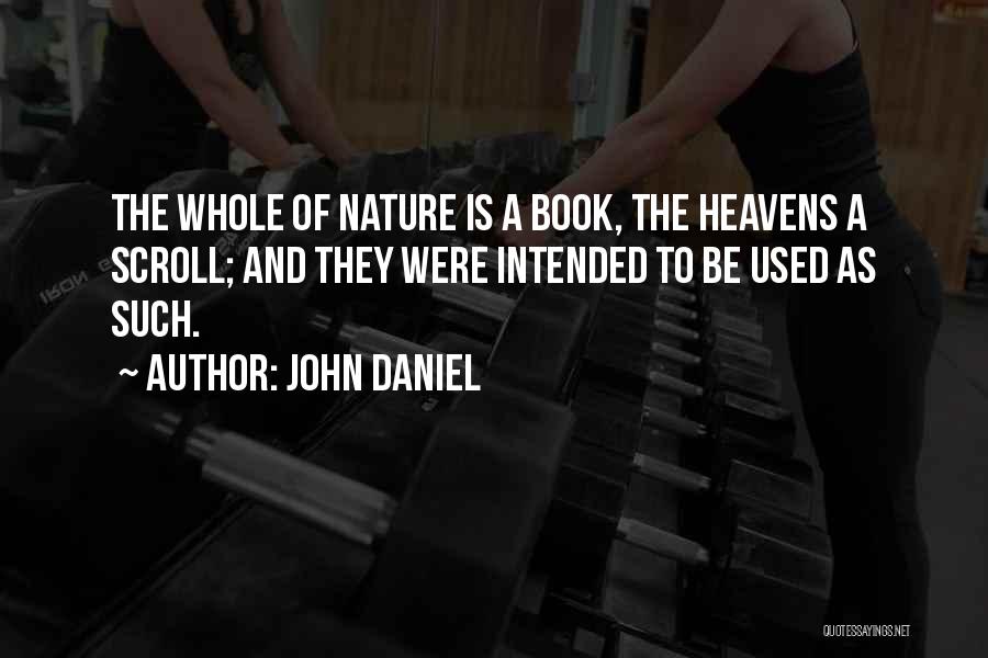 John Daniel Quotes: The Whole Of Nature Is A Book, The Heavens A Scroll; And They Were Intended To Be Used As Such.