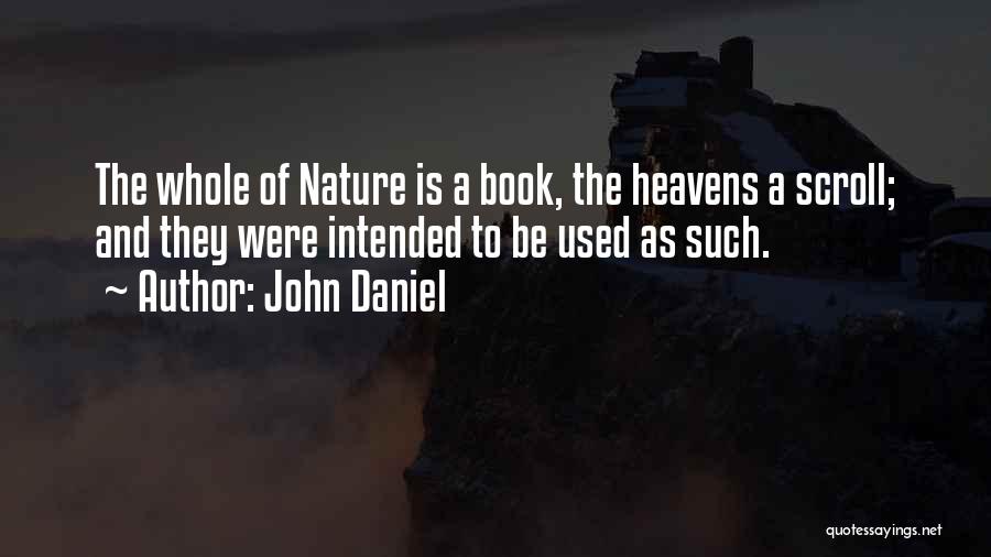 John Daniel Quotes: The Whole Of Nature Is A Book, The Heavens A Scroll; And They Were Intended To Be Used As Such.