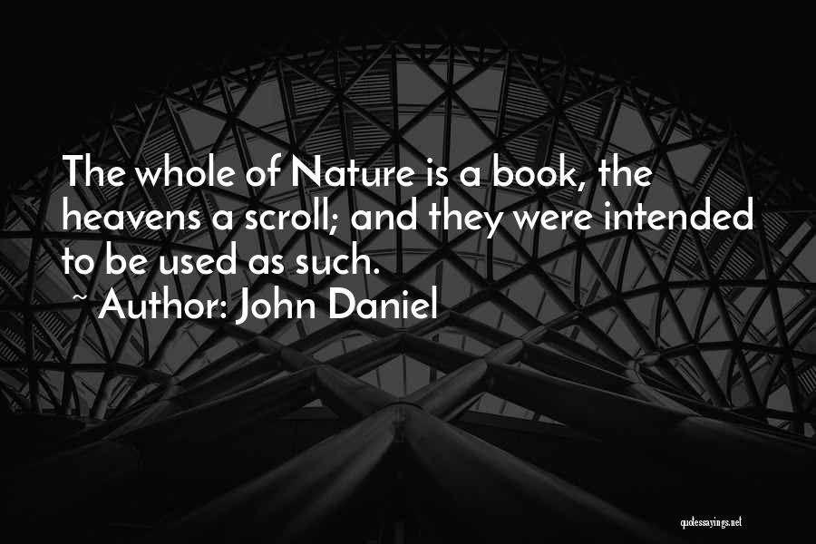 John Daniel Quotes: The Whole Of Nature Is A Book, The Heavens A Scroll; And They Were Intended To Be Used As Such.