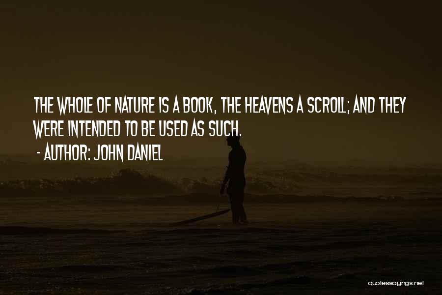 John Daniel Quotes: The Whole Of Nature Is A Book, The Heavens A Scroll; And They Were Intended To Be Used As Such.