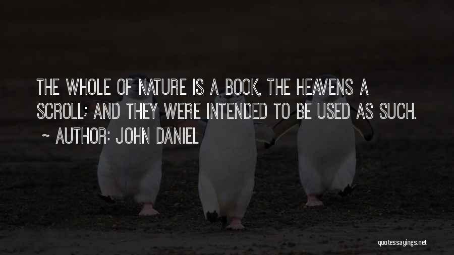 John Daniel Quotes: The Whole Of Nature Is A Book, The Heavens A Scroll; And They Were Intended To Be Used As Such.