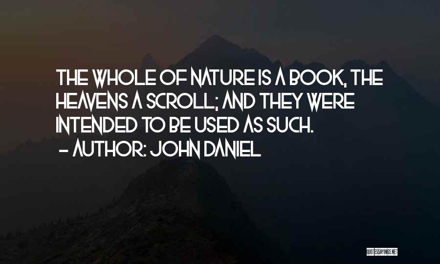 John Daniel Quotes: The Whole Of Nature Is A Book, The Heavens A Scroll; And They Were Intended To Be Used As Such.