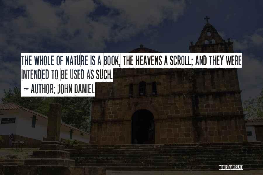 John Daniel Quotes: The Whole Of Nature Is A Book, The Heavens A Scroll; And They Were Intended To Be Used As Such.