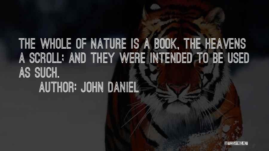 John Daniel Quotes: The Whole Of Nature Is A Book, The Heavens A Scroll; And They Were Intended To Be Used As Such.