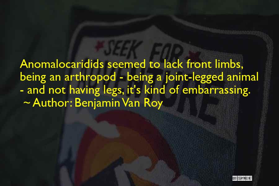 Benjamin Van Roy Quotes: Anomalocaridids Seemed To Lack Front Limbs, Being An Arthropod - Being A Joint-legged Animal - And Not Having Legs, It's