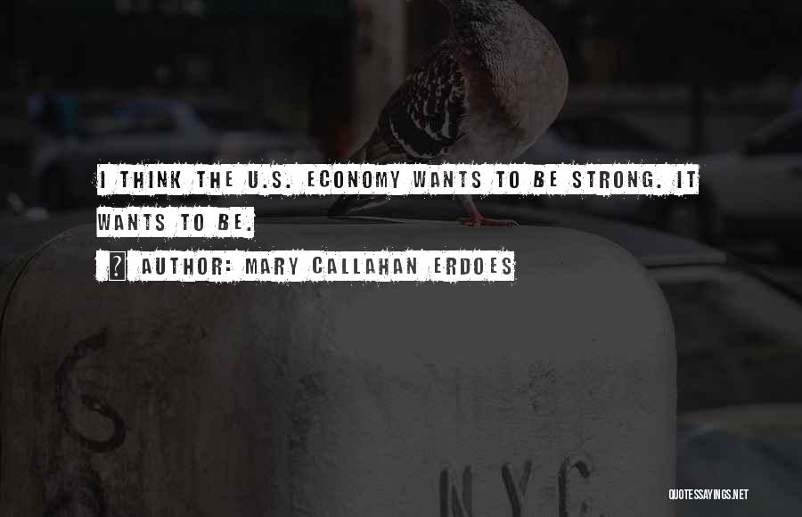 Mary Callahan Erdoes Quotes: I Think The U.s. Economy Wants To Be Strong. It Wants To Be.