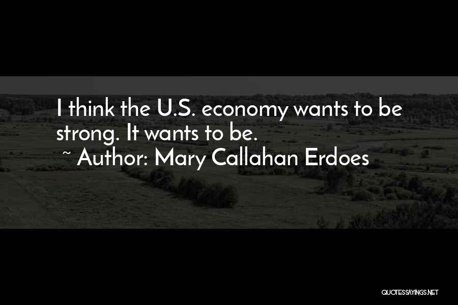 Mary Callahan Erdoes Quotes: I Think The U.s. Economy Wants To Be Strong. It Wants To Be.