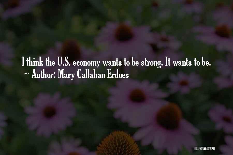 Mary Callahan Erdoes Quotes: I Think The U.s. Economy Wants To Be Strong. It Wants To Be.