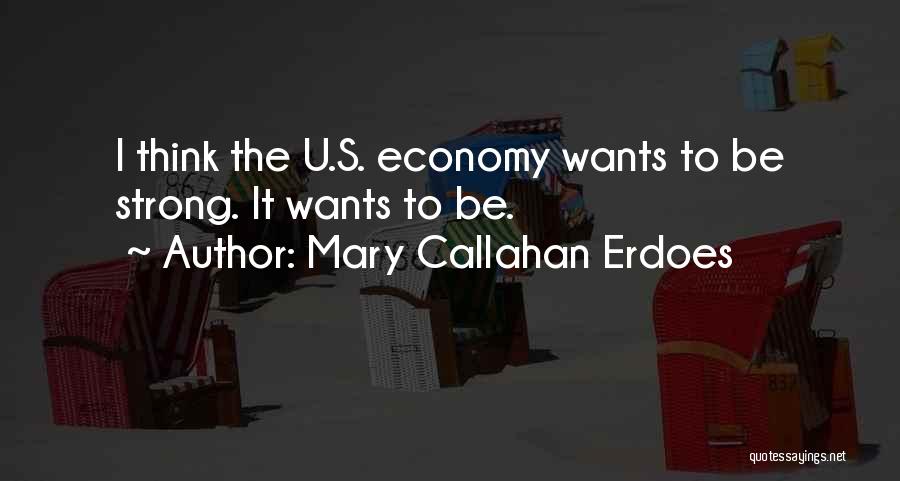 Mary Callahan Erdoes Quotes: I Think The U.s. Economy Wants To Be Strong. It Wants To Be.