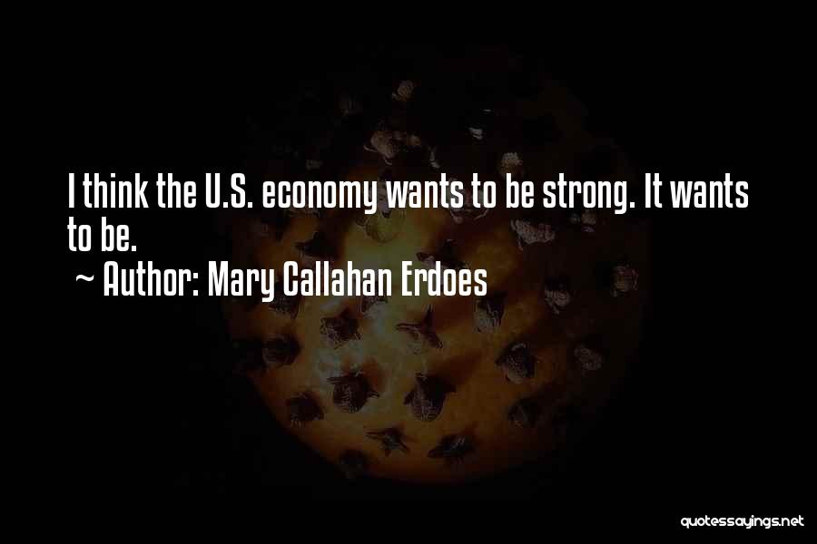 Mary Callahan Erdoes Quotes: I Think The U.s. Economy Wants To Be Strong. It Wants To Be.