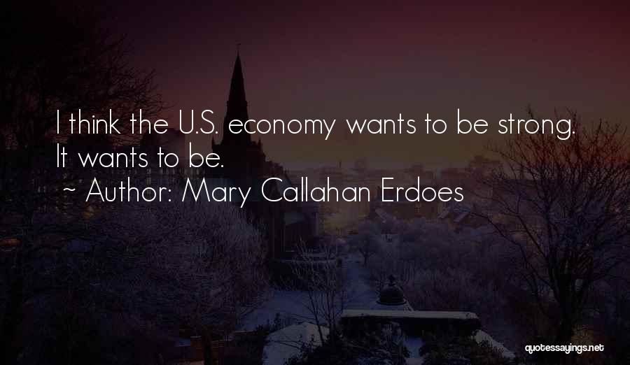 Mary Callahan Erdoes Quotes: I Think The U.s. Economy Wants To Be Strong. It Wants To Be.