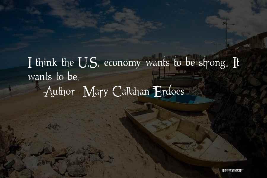 Mary Callahan Erdoes Quotes: I Think The U.s. Economy Wants To Be Strong. It Wants To Be.