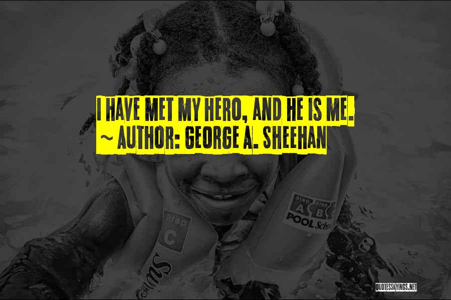 George A. Sheehan Quotes: I Have Met My Hero, And He Is Me.