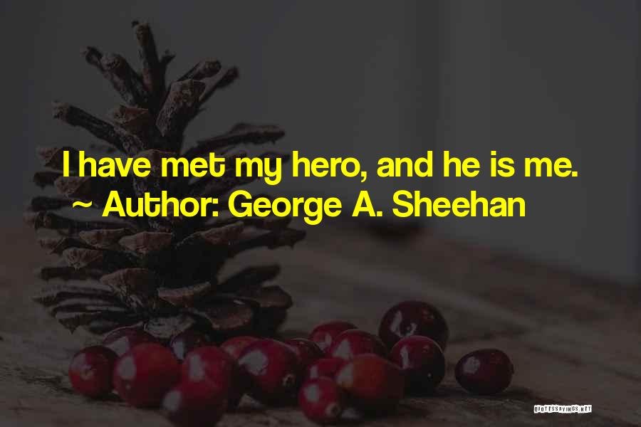 George A. Sheehan Quotes: I Have Met My Hero, And He Is Me.