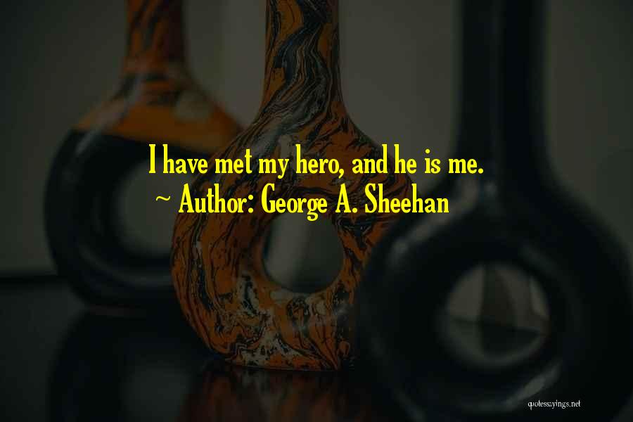 George A. Sheehan Quotes: I Have Met My Hero, And He Is Me.