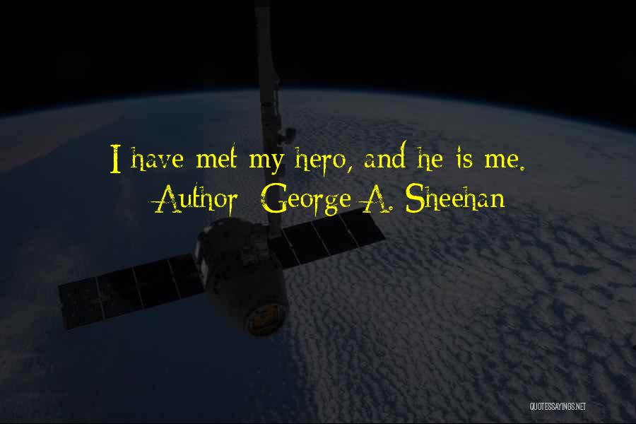 George A. Sheehan Quotes: I Have Met My Hero, And He Is Me.